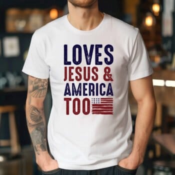 Loves Jesus And America Too