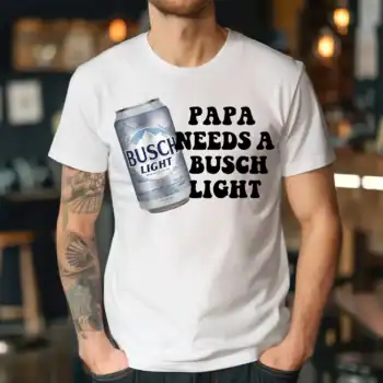 Papa needs a busch light